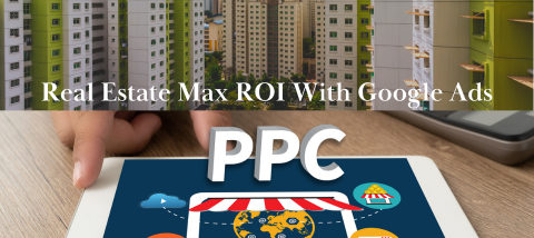 How Google Ads Delivers the Highest ROI for Real Estate Businesses